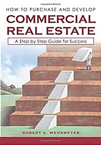How to Purchase and Develop Commercial Real Estate: A Step by Step Guide for Success (Paperback)