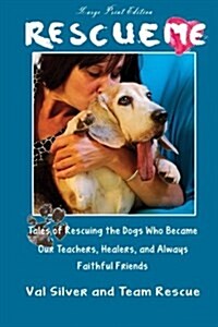 Rescue Me: Tales of Rescuing the Dogs Who Became Our Teachers, Healers, and Always Faithful Friends (Large Print Edition) (Paperback)