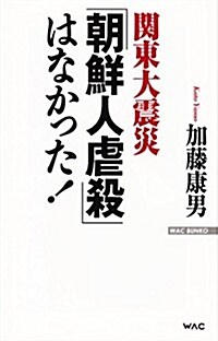 關東大震災「朝鮮人虐殺」はなかった! (WAC BUNKO 203) (新書)