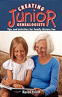 Creating Junior Genealogists: Tips and Activities for Family History Fun (Hardcover)