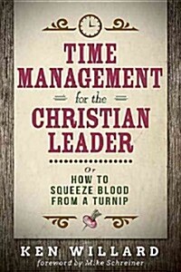 Time Management for the Christian Leader: Or How to Squeeze Blood from a Turnip (Paperback)