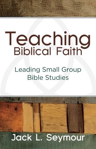 Teaching Biblical Faith: Leading Small Group Bible Studies (Paperback)