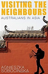 Visiting the Neighbours: Australians in Asia (Paperback)