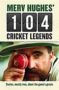 Merv Hughes 104 Cricket Legends: Hilarious Stories about My Favourite Cricketers (Paperback)