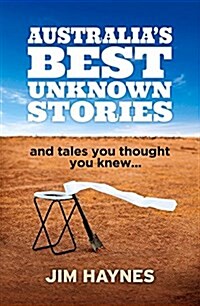 Australias Best Unknown Stories: And Tales You Thought You Knew. . . (Paperback)