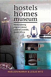 Hostels, Homes, Museum: Memorialising Migrant Labour Pasts in Lwandle, South Africa (Paperback)