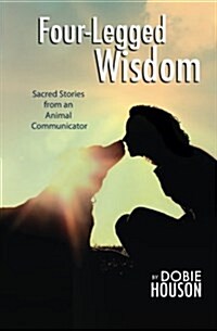 Four-Legged Wisdom: Sacred Stories from an Animal Communicator (Paperback)