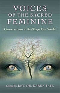 Voices of the Sacred Feminine:  Conversations to Re-Shape Our World (Paperback)