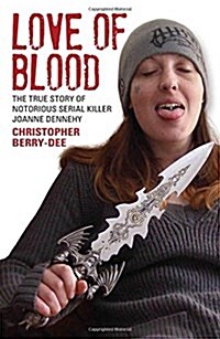 Love of Blood - The True Story of Notorious Serial Killer Joanne Dennehy (Paperback)