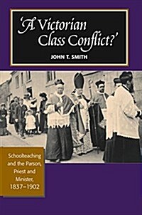 Victorian Class Conflict? : Schoolteaching & the Parson,  Priest & Minister, 18371902 (Paperback)