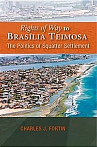 Rights of Way to Brasilia Teimosa : The Politics of Squatter Settlement (Paperback)