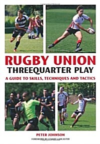Rugby Union Threequarter Play : A Guide to Skills, Techniques and Tactics (Paperback)