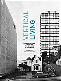 Vertical Living: The Architectural Centre and the Remaking of Wellington (Hardcover)