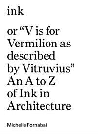 Ink, or V Is for Vermilion as Described by Vitruvius: An A to Z of Ink in Architecture (Hardcover)