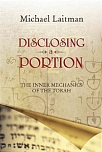 Disclosing a Portion: The Inner Mechanics of the Torah (Paperback)