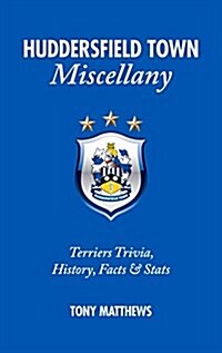 Huddersfield Town Miscellany : Terriers Trivia, History, Facts and Stats (Hardcover)