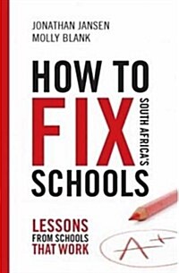 How to Fix South Africas Schools: Lessons from Schools That Work (Paperback)