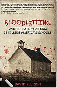 Bloodletting: Why Education Reform Is Killing Americas Schools (Paperback)