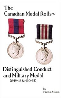 The Canadian Medal Rolls---Distinguished Conduct and Military Medal (1939--45 & 1950--53) (Paperback)