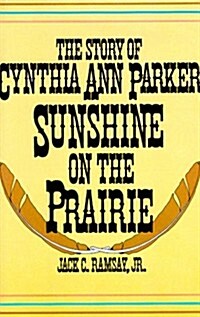 Sunshine on the Prairie: The Story of Cynthia Ann Parker (Hardcover, 1st)