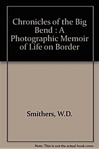 Chronicles of the Big Bend: A Photographic Memoir of Life on Border (Hardcover, 1st)