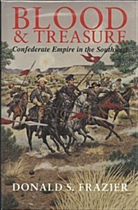 Blood & Treasure: Confederate Empire in the Southwest (Texas a&M University Military History Series) (Hardcover, Reprint)