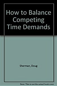 How to Balance Competing Time Demands (Paperback, 1St Edition)