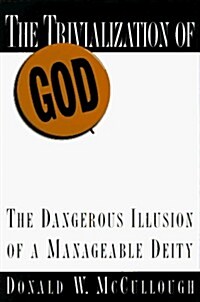 The Trivialization of God: The Dangerous Illusion of a Manageable Deity (Hardcover, Copyright 1995)