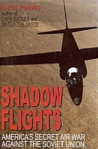 Shadow Flights: Americas Secret Air War Against the Soviet Union (Hardcover, illustrated edition)