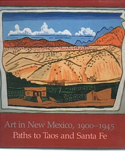 Art in New Mexico, 1900-1945: Paths to Taos and Santa Fe (Hardcover, First Edition)