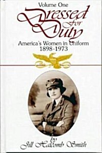 Dressed for Duty: Americas Women in Uniform, 1898-1973 - Volume 1 (Hardcover, 1st)