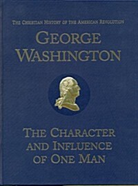 George Washington-The Character and Influence of One Man: The Christian History of the American Revolution (Hardcover, 1st)