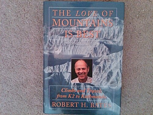 The Love of Mountains Is Best: Climbs and Travels from K2 to Kathmandu (Hardcover, First Edition)