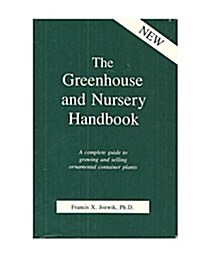 The Greenhouse and Nursery Handbook: A Complete Guide to Growing and Selling Ornamental Container Plants (Hardcover, First Edition)