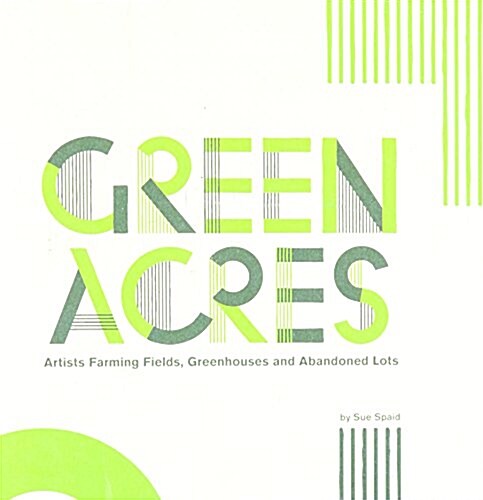 Green Acres: Artists Farming Fields, Greenhouses and Abandoned Lots (Paperback, 1st)