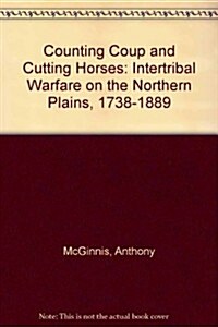 Counting Coup and Cutting Horses: Intertribal Warfare on the Northern Plains, 1738-1889 (Paperback, 1st)