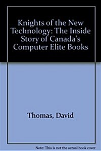 Knights of the New Technology: The Inside Story of Canadas Computer Elite (Hardcover)