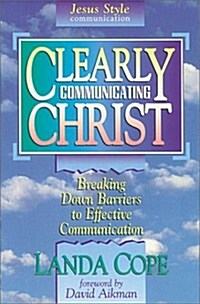 Clearly Communicating Christ: Breaking Down Barriers to Effective Communication (Paperback)