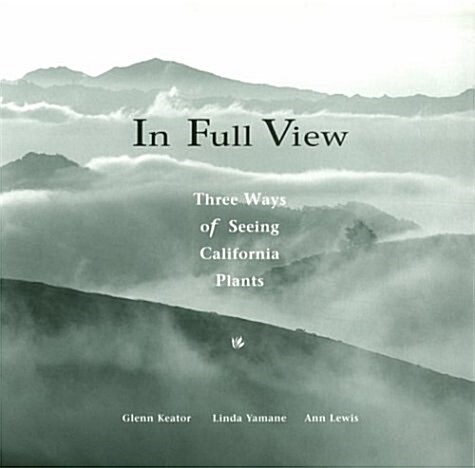 In Full View: Three Ways of Seeing California Plants (Paperback, 1st)