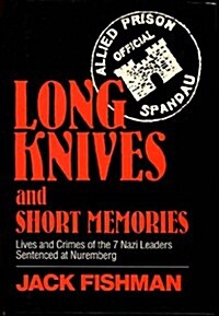 Long Knives and Short Memories: Lives and Crimes of the 7 Nazi Leaders Sentenced at Nuremburg (Hardcover)