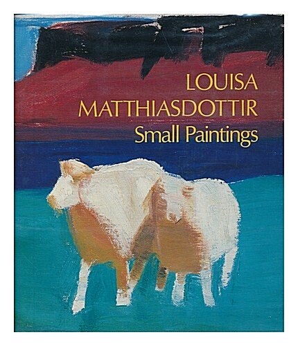 Louisa Matthiasdottir: Small Paintings (Hardcover, 1st)