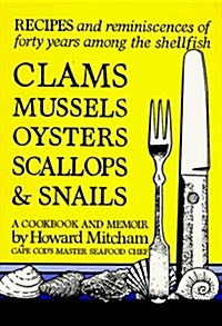 Recipes and reminiscences of forty years among the shellfish: Clams, Mussels, Oysters, Scallops, and Snails: A Cookbook and a Memoir (Paperback, 1st)
