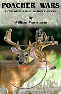 Poacher Wars: A Pennsylvania Game Wardens Journal (Paperback, 1st)