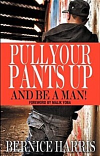 Pull Your Pants Up...and Be a Man! (Paperback, 2)