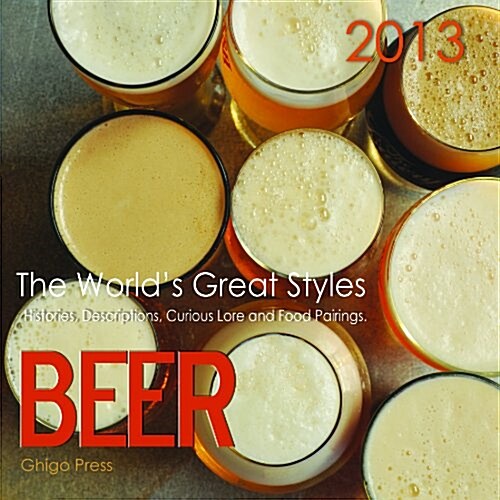 BEER, The Worlds Great Styles, 2013 Beer Calendar (Calendar)