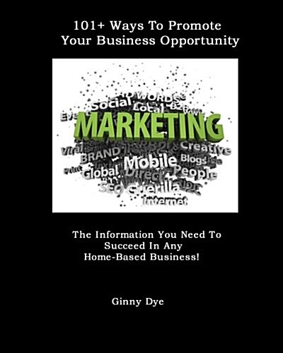 101+ Ways To Promote Your Business Opportunity: The Information You Need To Succeed In Any Home-Based Business! (Paperback)