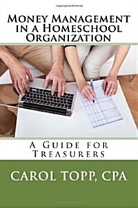 Money Management in a Homeschool Organization: A Guide for Treasurers (Paperback)