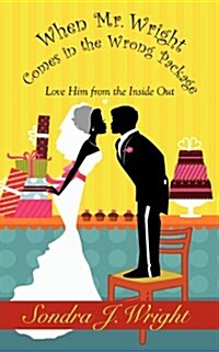 When Mr. Wright Comes in the Wrong Package: Love Him from the Inside Out (Paperback)