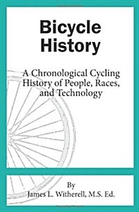 Bicycle History: A Chronological Cycling History of People, Races, and Technology (Paperback)