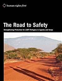 The Road to Safety: Strengthening Protection of LGBTI Refugees in  Uganda and Kenya (Paperback)